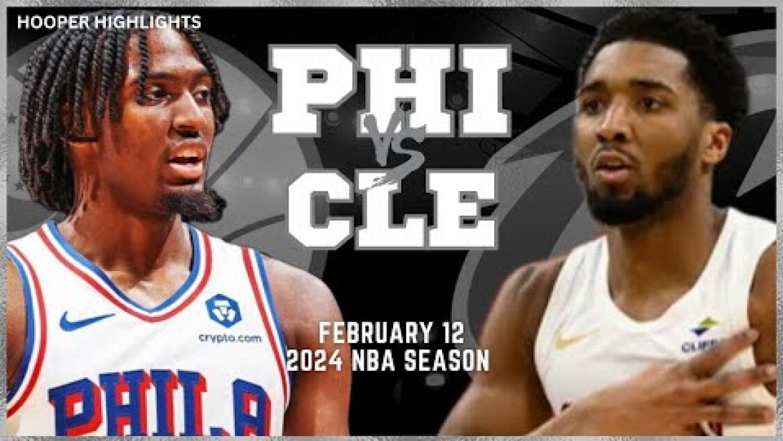 Philadelphia 76ers vs Cleveland Cavaliers Full Game Highlights | Feb 12 | 2024 NBA Season